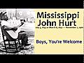 Mississippi John Hurt - Boys You re Welcome wmv | BahVideo.com