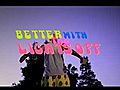 Better With The Lights Off | BahVideo.com