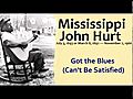Mississippi John Hurt - Got the Blues cant be satisfied wmv | BahVideo.com