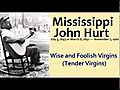 Mississippi John Hurt - Wise and Foolish Virgins Tender Virgins wmv | BahVideo.com