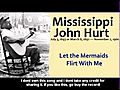 Mississippi John Hurt - Let the Mermaids Flirt With Me wmv | BahVideo.com