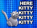 Here Kitty Kitty Kitty  | BahVideo.com