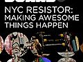 NYC Resistor Making Awesome Things Happen | BahVideo.com