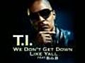 NEW T I - We Don t Get Down Like Y amp 039 all feat B o B 2011 English  | BahVideo.com