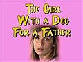 Web Soup - The Girl With a Dog for a Father | BahVideo.com