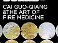 Cai Guo-Qiang and the Art of Fire Medicine | BahVideo.com