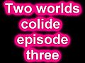 Two Worlds Colide Episode Three | BahVideo.com