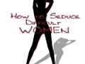 How to Seduce Difficult Women | BahVideo.com