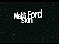 Matt Ford - Skin | BahVideo.com